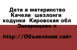 Дети и материнство Качели, шезлонги, ходунки. Кировская обл.,Захарищево п.